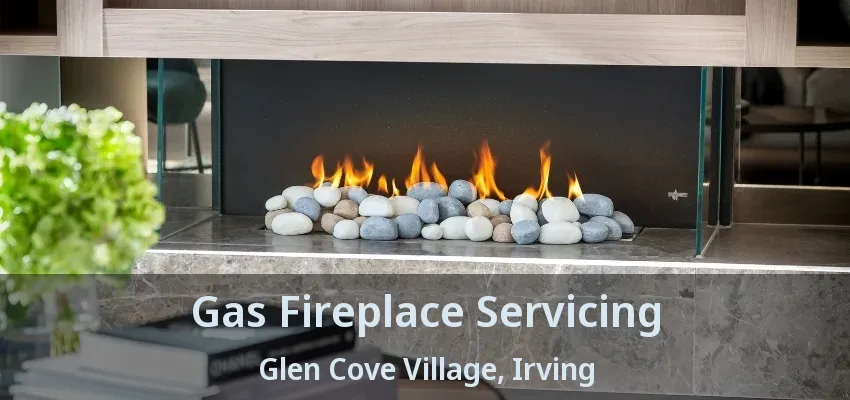 Gas Fireplace Servicing Glen Cove Village, Irving - TX