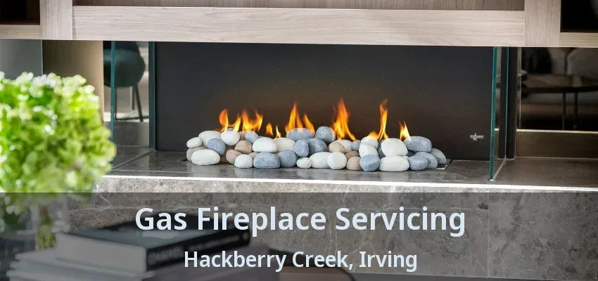 Gas Fireplace Servicing Hackberry Creek, Irving - TX