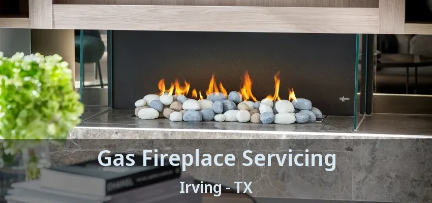 Gas Fireplace Servicing Irving - TX