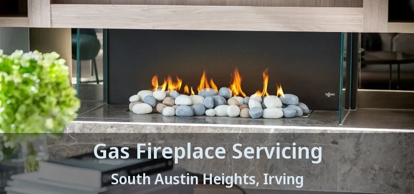 Gas Fireplace Servicing South Austin Heights, Irving - TX