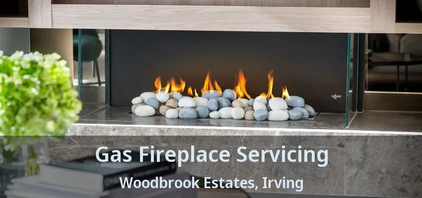 Gas Fireplace Servicing Woodbrook Estates, Irving - TX