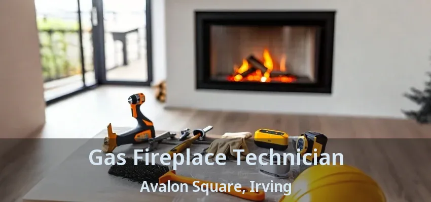Gas Fireplace Technician Avalon Square, Irving - TX
