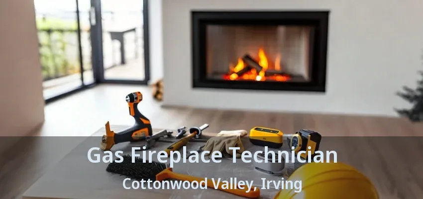 Gas Fireplace Technician Cottonwood Valley, Irving - TX
