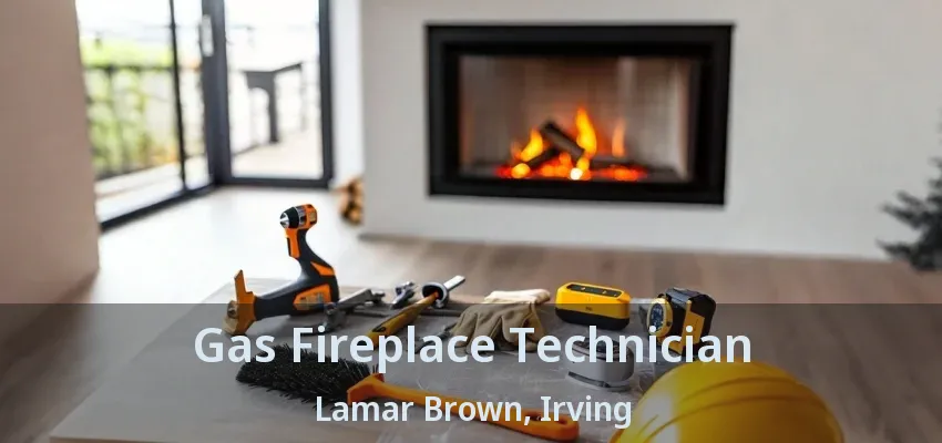 Gas Fireplace Technician Lamar Brown, Irving - TX