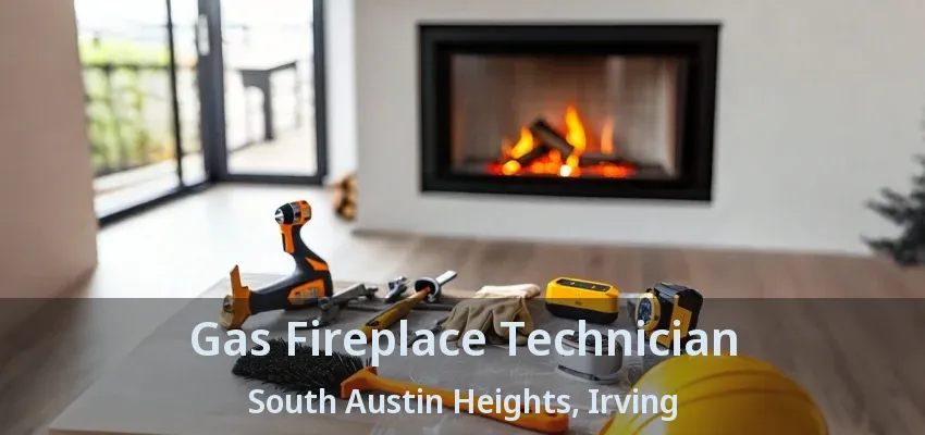 Gas Fireplace Technician South Austin Heights, Irving - TX