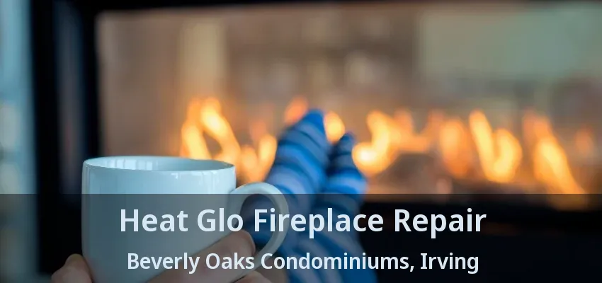 Heat Glo Fireplace Repair Beverly Oaks Condominiums, Irving - TX