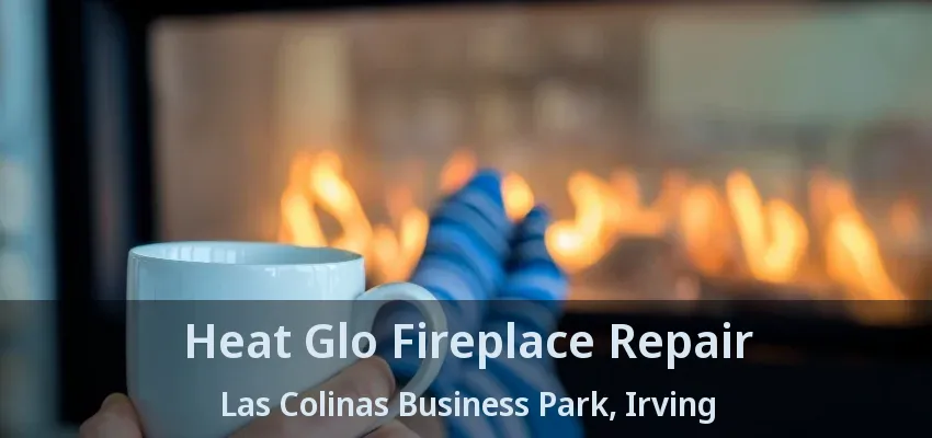 Heat Glo Fireplace Repair Las Colinas Business Park, Irving - TX
