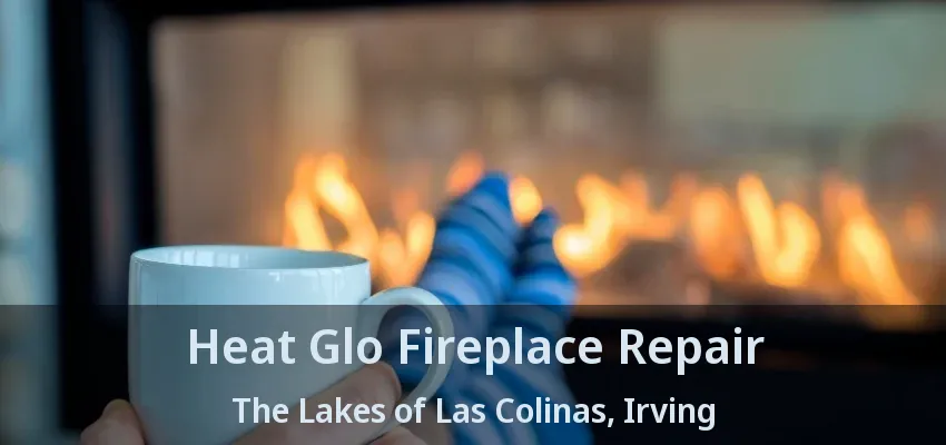 Heat Glo Fireplace Repair The Lakes of Las Colinas, Irving - TX