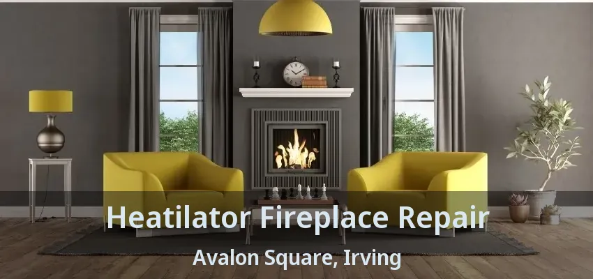 Heatilator Fireplace Repair Avalon Square, Irving - TX