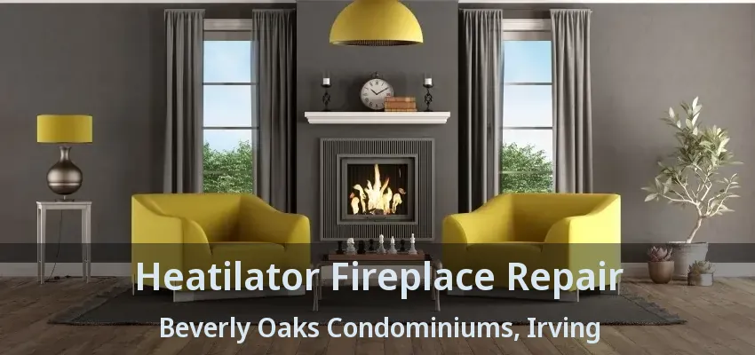 Heatilator Fireplace Repair Beverly Oaks Condominiums, Irving - TX