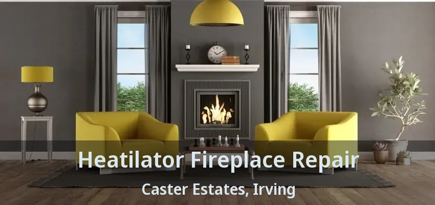 Heatilator Fireplace Repair Caster Estates, Irving - TX