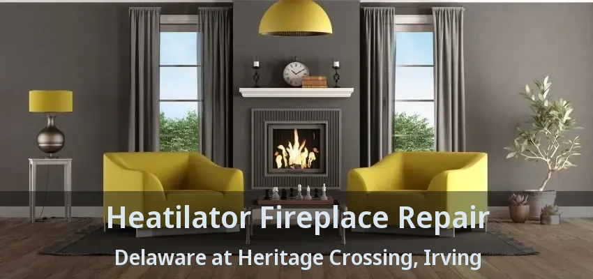 Heatilator Fireplace Repair Delaware at Heritage Crossing, Irving - TX