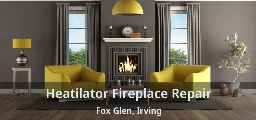 Heatilator Fireplace Repair Fox Glen, Irving - TX