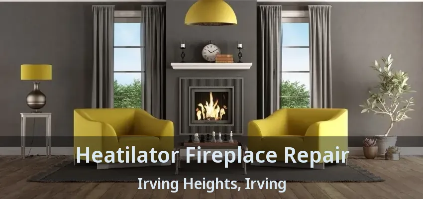 Heatilator Fireplace Repair Irving Heights, Irving - TX