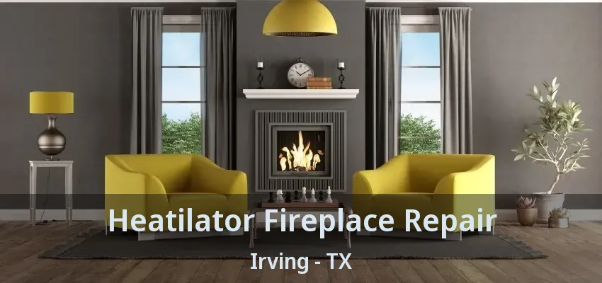Heatilator Fireplace Repair Irving - TX