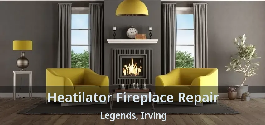 Heatilator Fireplace Repair Legends, Irving - TX