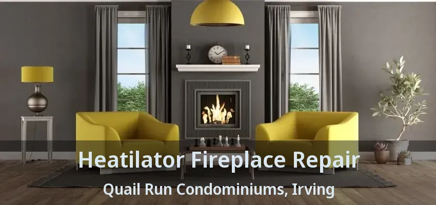 Heatilator Fireplace Repair Quail Run Condominiums, Irving - TX