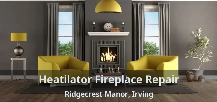 Heatilator Fireplace Repair Ridgecrest Manor, Irving - TX