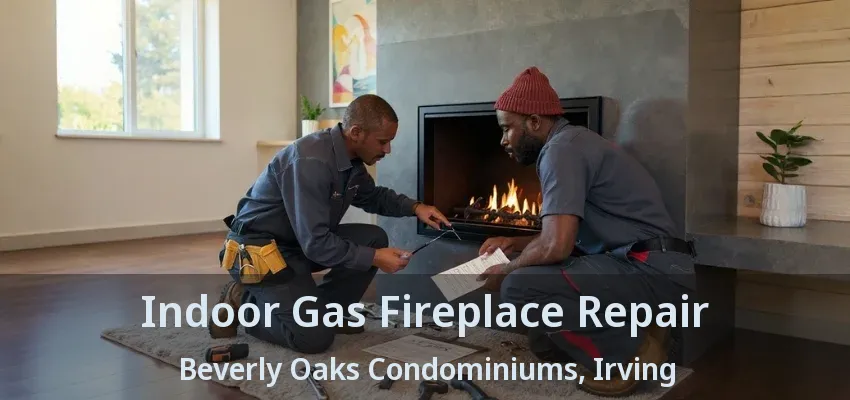 Indoor Gas Fireplace Repair Beverly Oaks Condominiums, Irving - TX