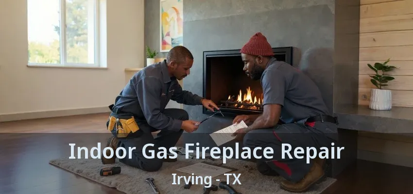 Indoor Gas Fireplace Repair Irving - TX