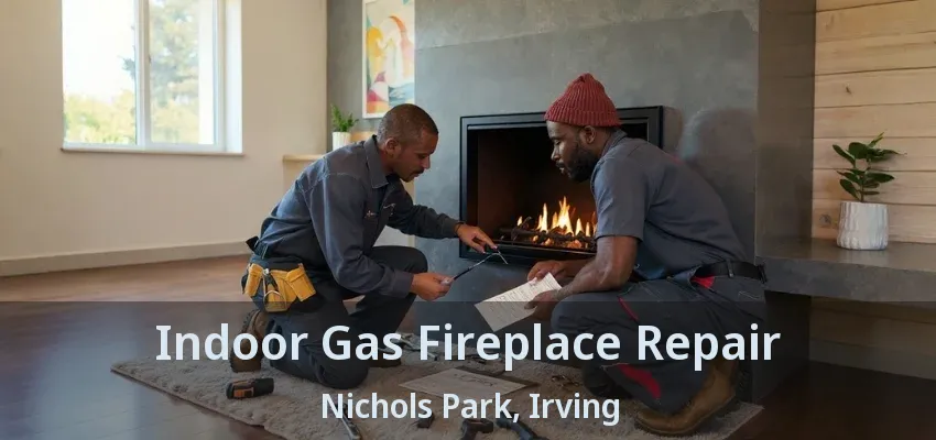 Indoor Gas Fireplace Repair Nichols Park, Irving - TX