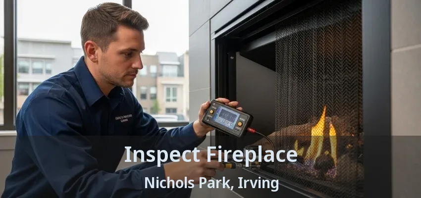 Inspect Fireplace Nichols Park, Irving - TX