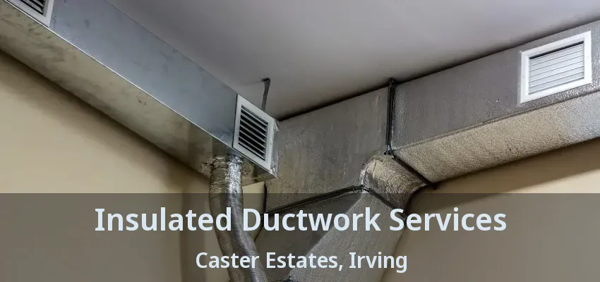 Insulated Ductwork Services Caster Estates, Irving - TX