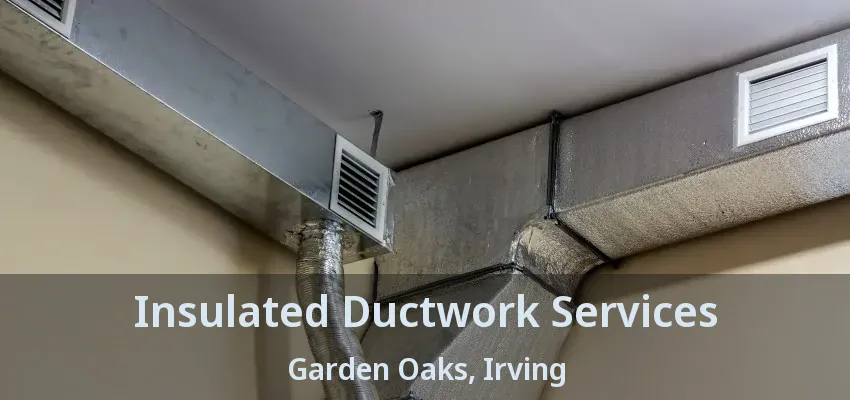 Insulated Ductwork Services Garden Oaks, Irving - TX