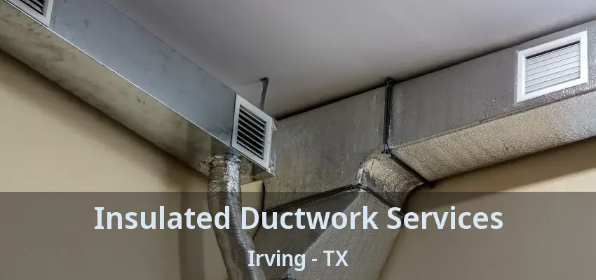 Insulated Ductwork Services Irving - TX