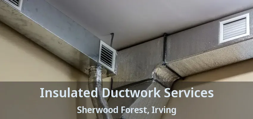 Insulated Ductwork Services Sherwood Forest, Irving - TX