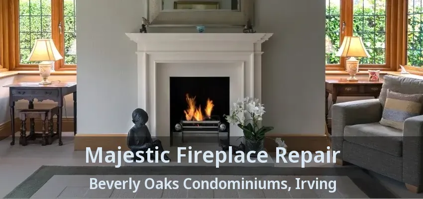 Majestic Fireplace Repair Beverly Oaks Condominiums, Irving - TX