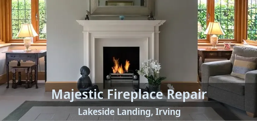 Majestic Fireplace Repair Lakeside Landing, Irving - TX