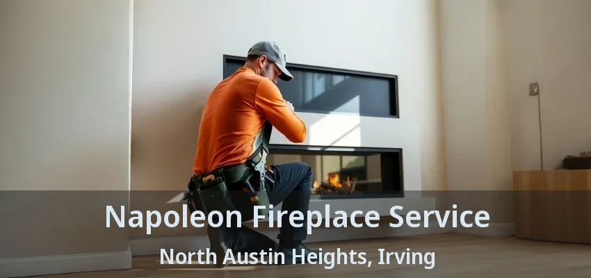 Napoleon Fireplace Service North Austin Heights, Irving - TX