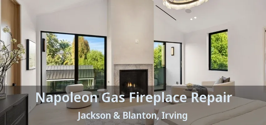 Napoleon Gas Fireplace Repair Jackson & Blanton, Irving - TX