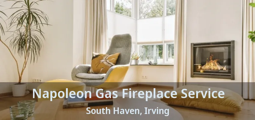 Napoleon Gas Fireplace Service South Haven, Irving - TX