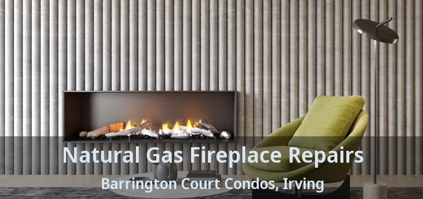 Natural Gas Fireplace Repairs Barrington Court Condos, Irving - TX
