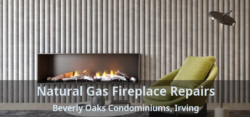Natural Gas Fireplace Repairs Beverly Oaks Condominiums, Irving - TX