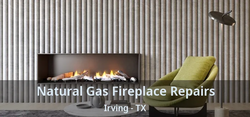 Natural Gas Fireplace Repairs Irving - TX