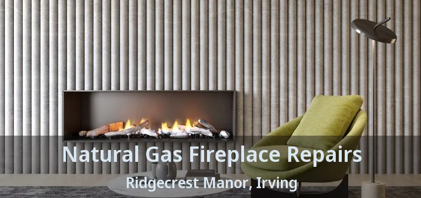 Natural Gas Fireplace Repairs Ridgecrest Manor, Irving - TX