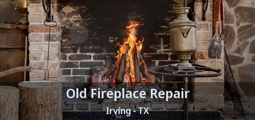 Old Fireplace Repair Irving - TX