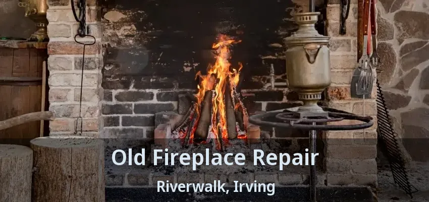 Old Fireplace Repair Riverwalk, Irving - TX