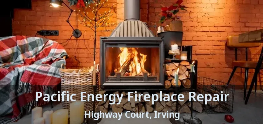 Pacific Energy Fireplace Repair Highway Court, Irving - TX