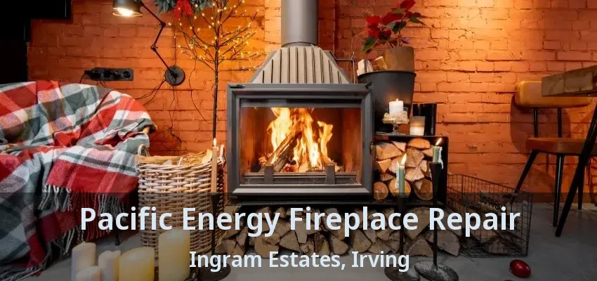 Pacific Energy Fireplace Repair Ingram Estates, Irving - TX