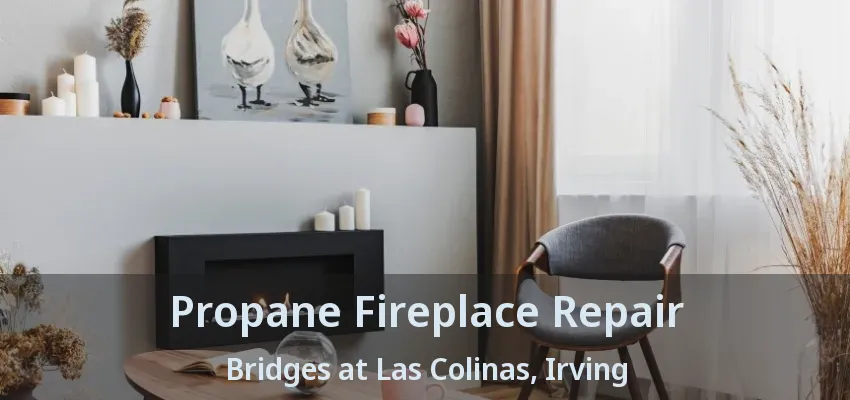 Propane Fireplace Repair Bridges at Las Colinas, Irving - TX