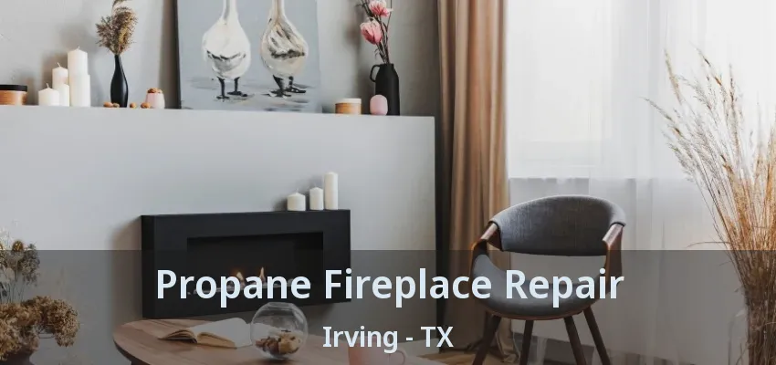 Propane Fireplace Repair Irving - TX