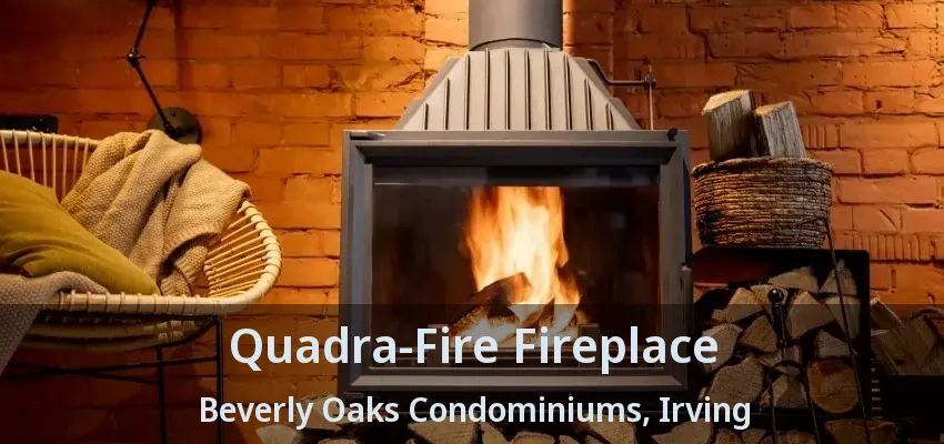 Quadra-Fire Fireplace Beverly Oaks Condominiums, Irving - TX