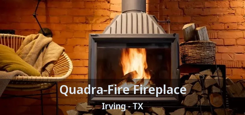 Quadra-Fire Fireplace Irving - TX