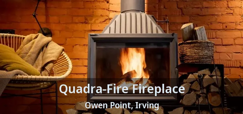 Quadra-Fire Fireplace Owen Point, Irving - TX