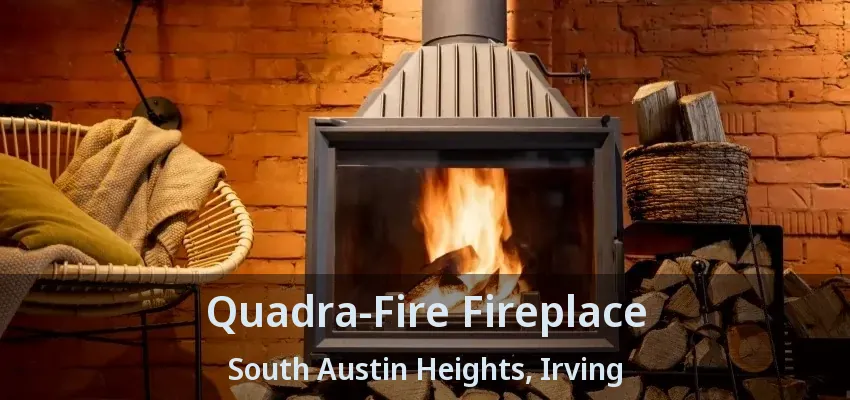 Quadra-Fire Fireplace South Austin Heights, Irving - TX