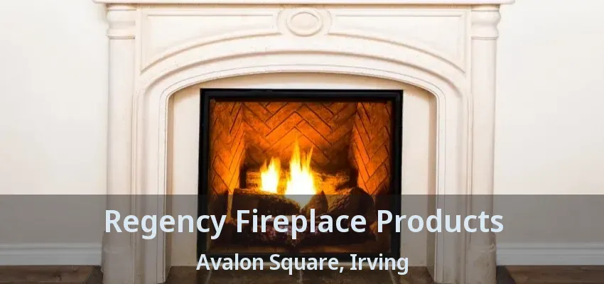 Regency Fireplace Products Avalon Square, Irving - TX
